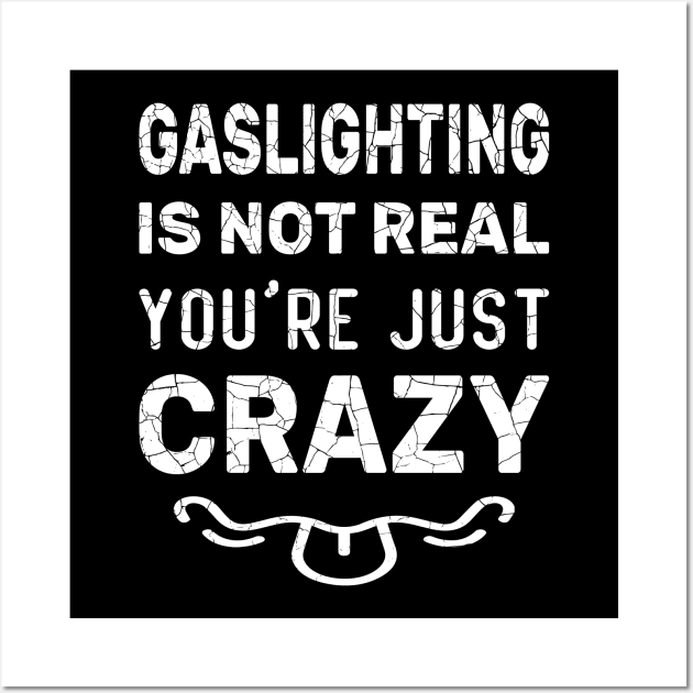 Gaslighting Is Not Real You're Just Crazy Funny Gaslighting Graphic Design idea for Father, Brother, Dad, Boys, Grandfather, Grandpa, Husband, Male, Man, Son, Student, Teacher, Uncle, Men.It's perfect for people with a healthy sense of humor Wall Art by aimed2